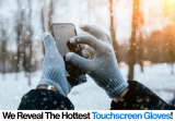We Reveal The Hottest Touchscreen Gloves For This Winter Season!